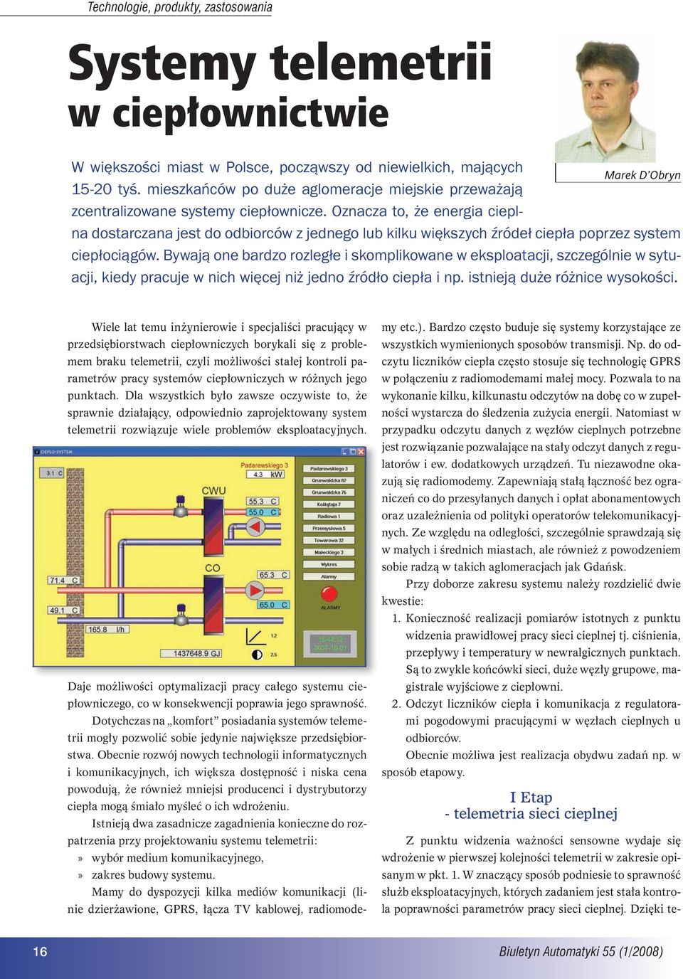 Oznacza to, że energia cieplna dostarczana jest do odbiorców z jednego lub kilku większych źródeł ciepła poprzez system ciepłociągów.