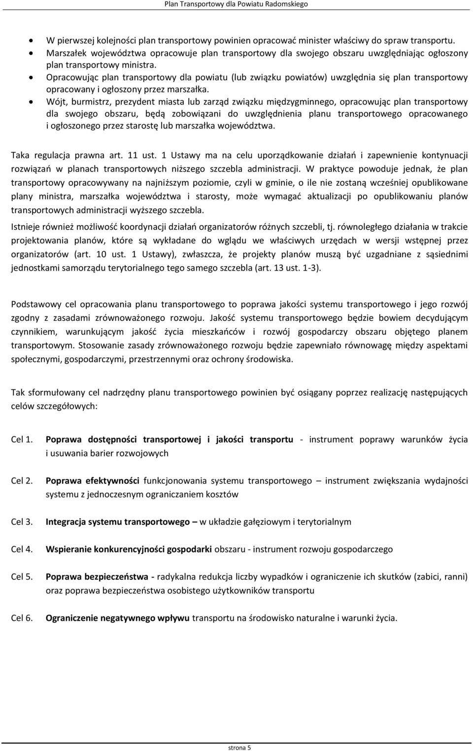 Opracowując plan transportowy dla powiatu (lub związku powiatów) uwzględnia się plan transportowy opracowany i ogłoszony przez marszałka.