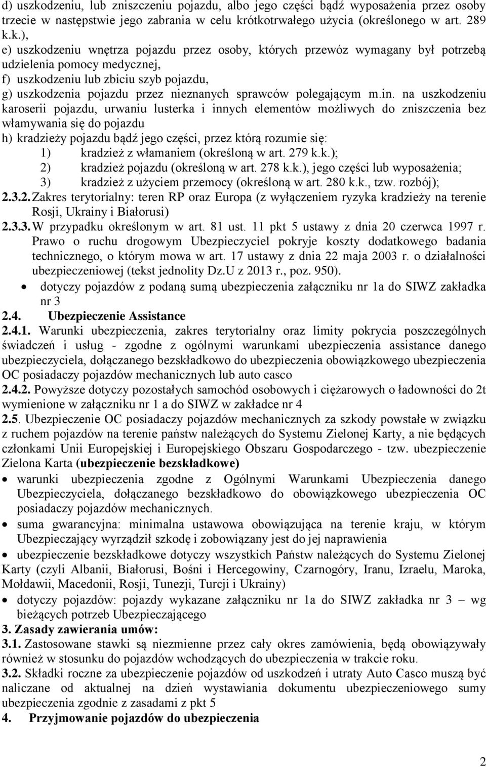 ótkotrwałego użycia (określonego w art. 289 k.k.), e) uszkodzeniu wnętrza pojazdu przez osoby, których przewóz wymagany był potrzebą udzielenia pomocy medycznej, f) uszkodzeniu lub zbiciu szyb