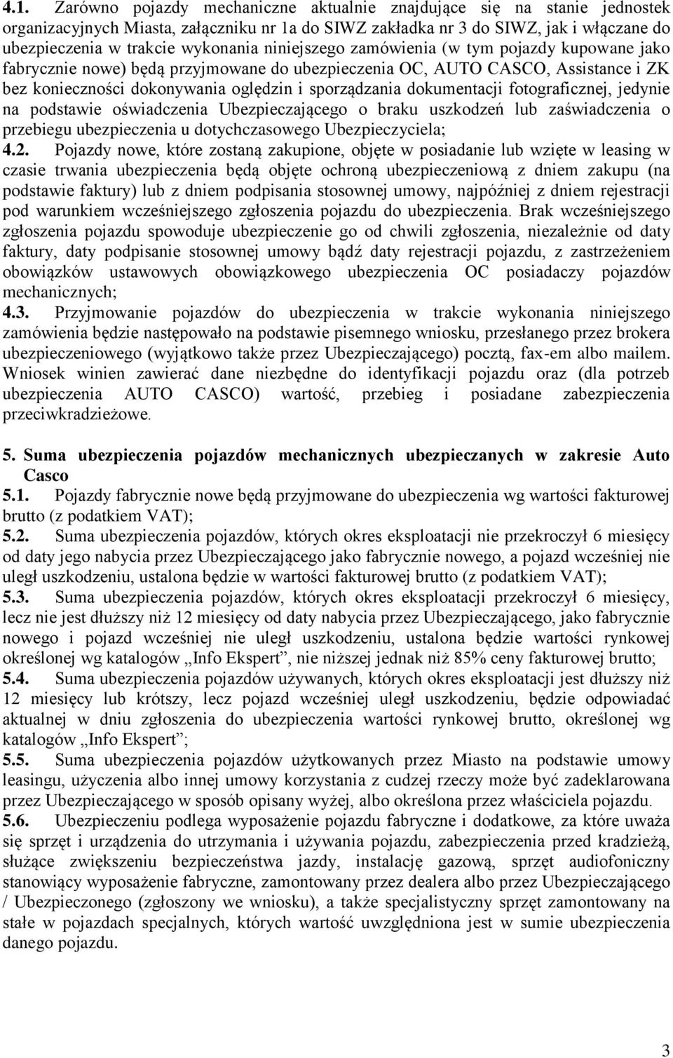 dokumentacji fotograficznej, jedynie na podstawie oświadczenia Ubezpieczającego o braku uszkodzeń lub zaświadczenia o przebiegu ubezpieczenia u dotychczasowego Ubezpieczyciela; 4.2.