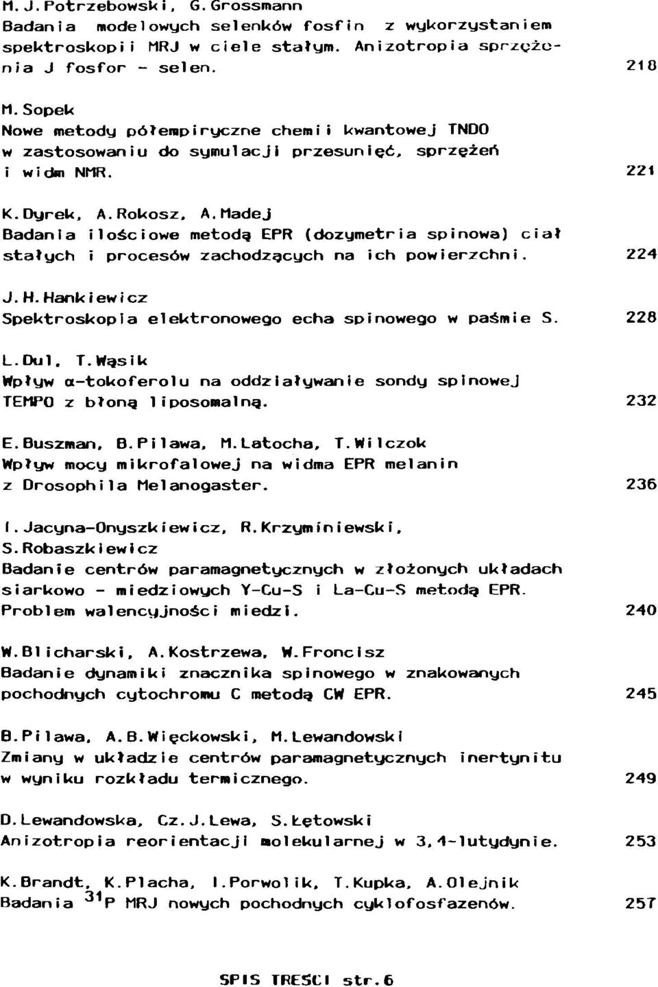 Madej Badania ilościowe metodą EPR (dozymetria spinowa) ciał stałych i procesów zachodzących na ich powierzchni. 224 J.H.Hankiewicz Spektroskopia elektronowego echa spinowego w paśmie S. 228 L.Dul. T.
