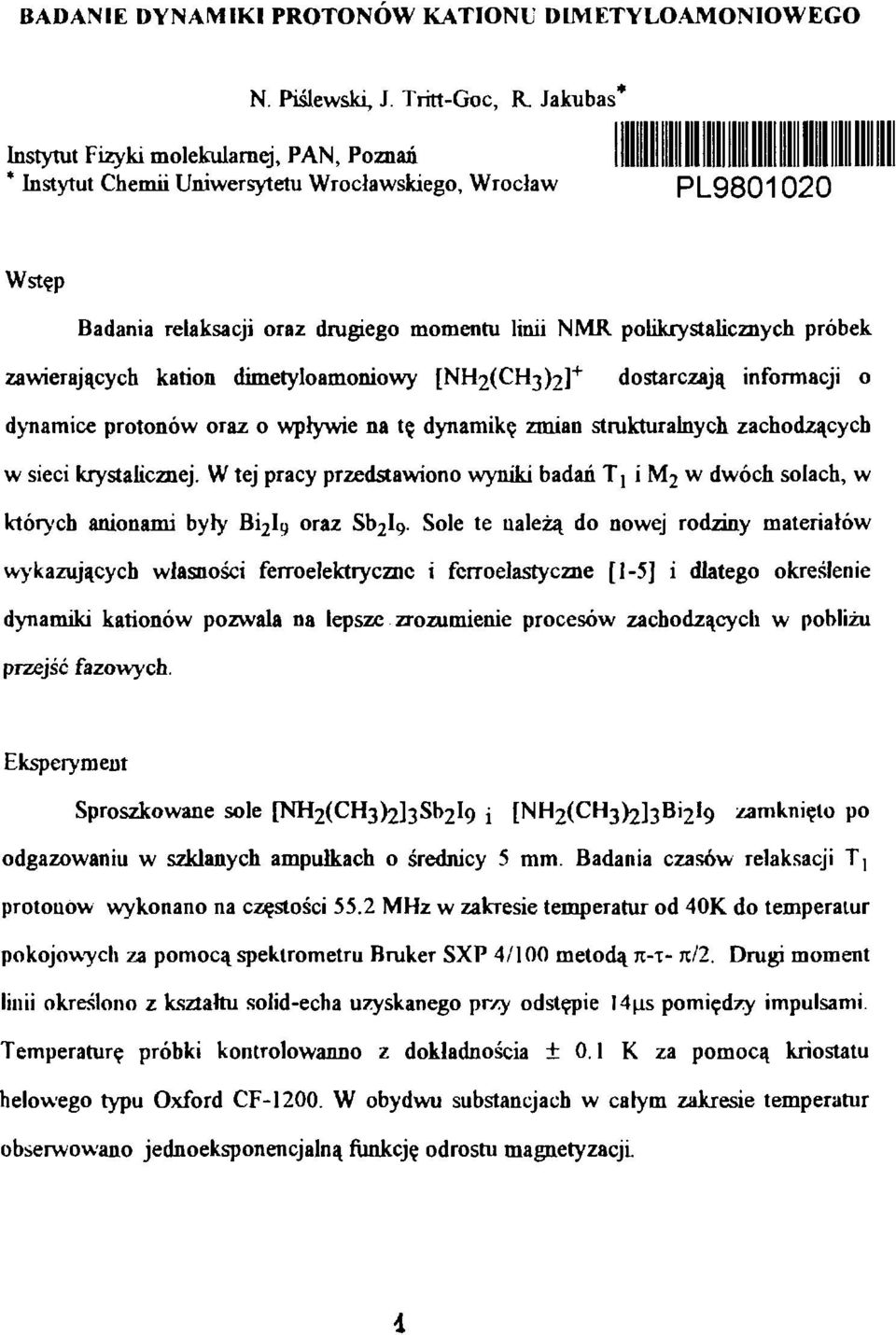 zawierających kation dimetyloamoniowy [NH2(CH3)2] + dostarczają informacji o dynamice protonów oraz o wpływie na tę dynamikę zmian strukturalnych zachodzących w sieci krystalicznej.