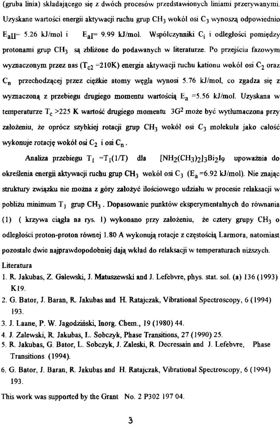 Po przejściu fazowym wyznaczonym przez nas (T C 2 =210K) energia aktywacji ruchu kationu wokół osi C 2 oraz C n przechodzącej przez ciężkie atomy węgla wynosi 5.