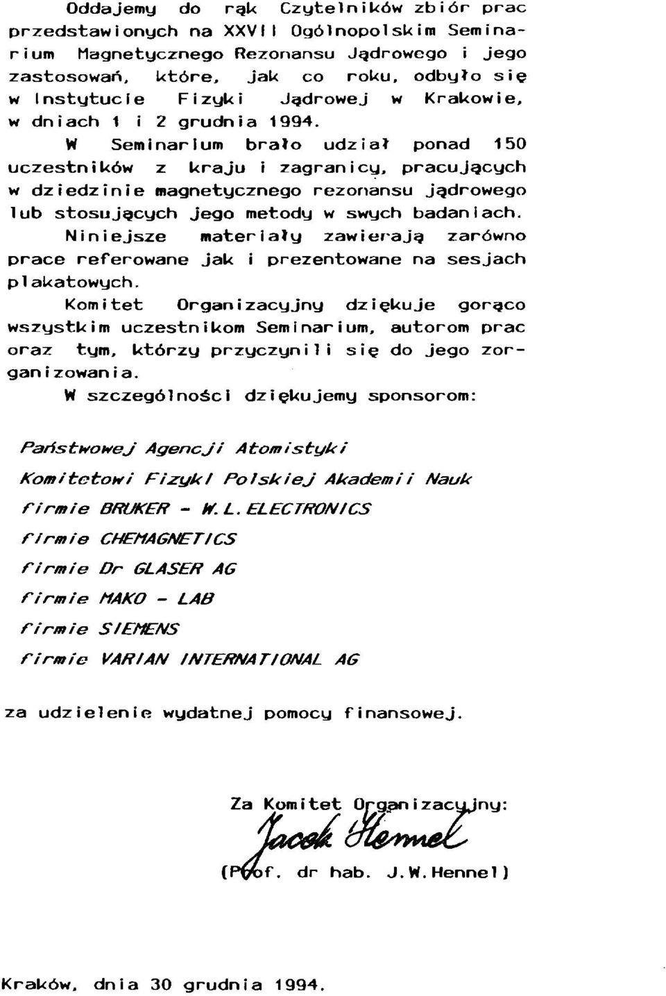 W Seminarium brało udział ponad 150 uczestników z kraju i zagranicy, pracujących w dziedzinie magnetycznego rezonansu jądrowego lub stosujących jego metody w swych badaniach.