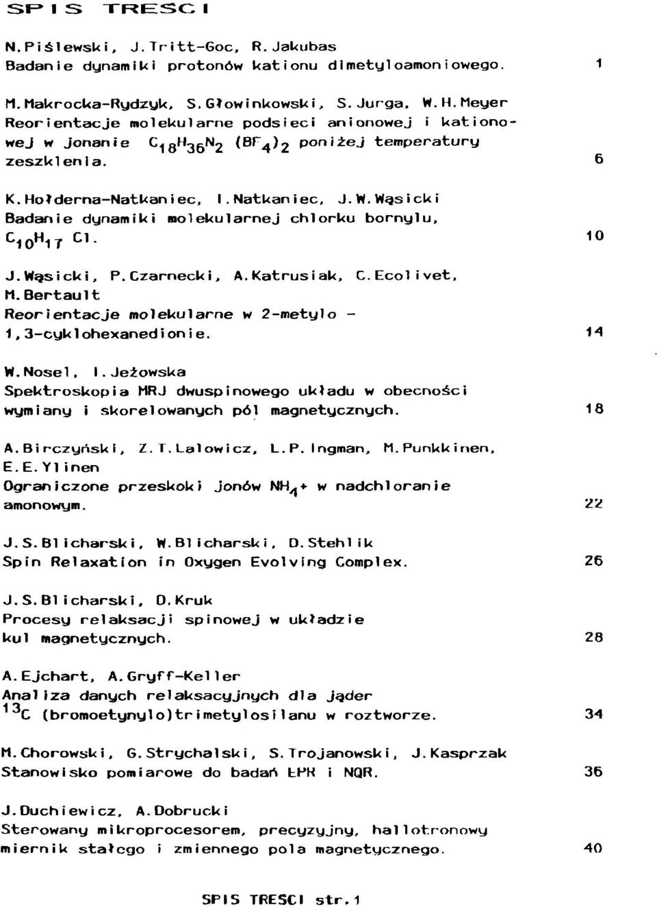 Wąsicki Badanie dynamiki molekularnej chlorku borny1 u, C 10 H 1T Cl. 10 J.Wasicki, P.Czarnecki, A.KatrusiaU, C.Ecolivet, M.Bertault Reorientacje molekularne w 2-metylo - 1,3-cyklohexanedionie. 14 W.