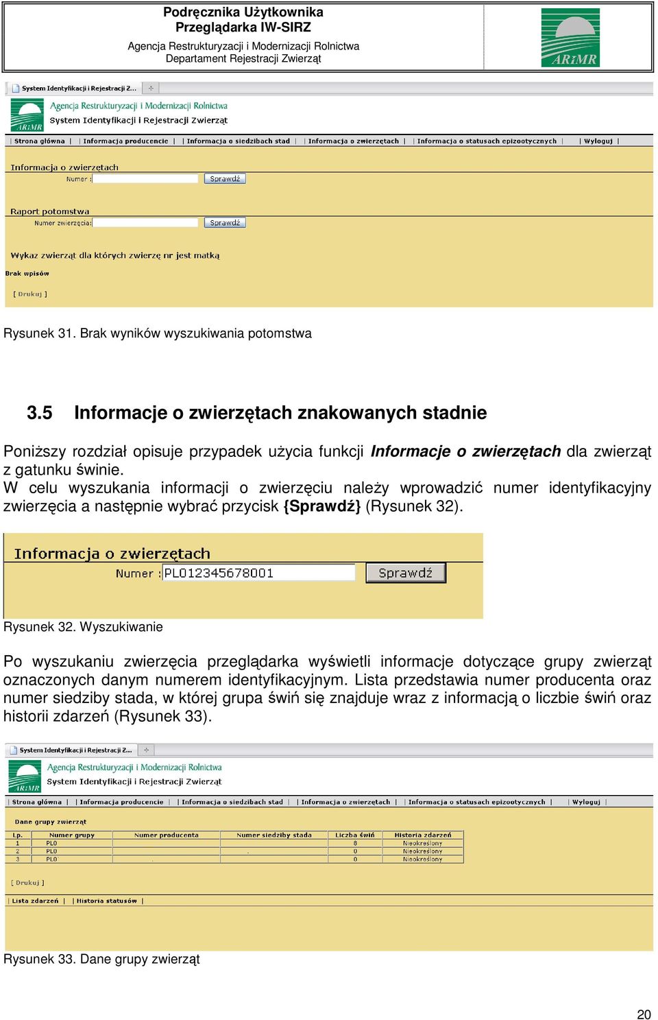 W celu wyszukania informacji o zwierzęciu należy wprowadzić numer identyfikacyjny zwierzęcia a następnie wybrać przycisk {Sprawdź} (Rysunek 32). Rysunek 32.