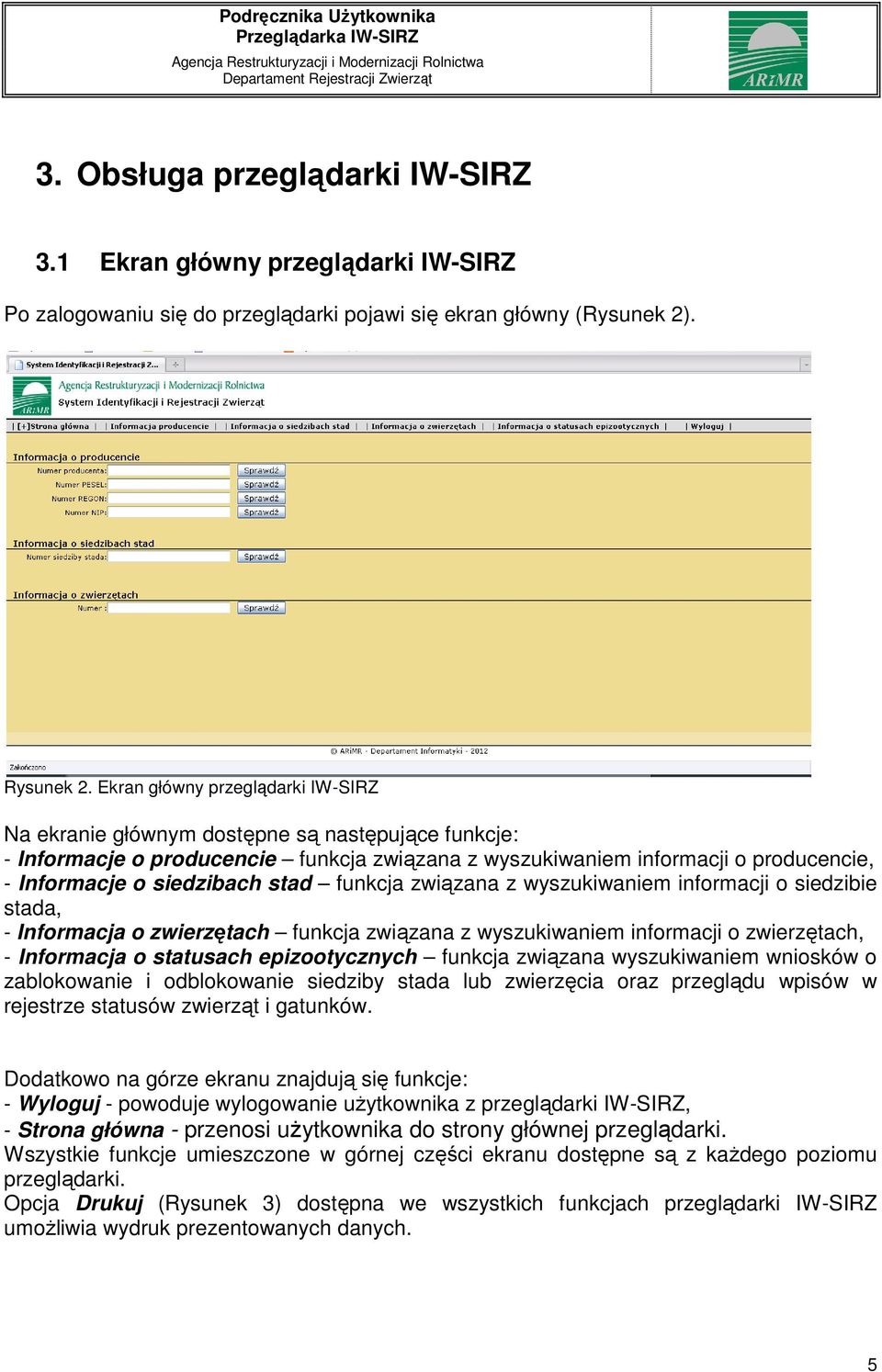 stad funkcja związana z wyszukiwaniem informacji o siedzibie stada, - Informacja o zwierzętach funkcja związana z wyszukiwaniem informacji o zwierzętach, - Informacja o statusach epizootycznych