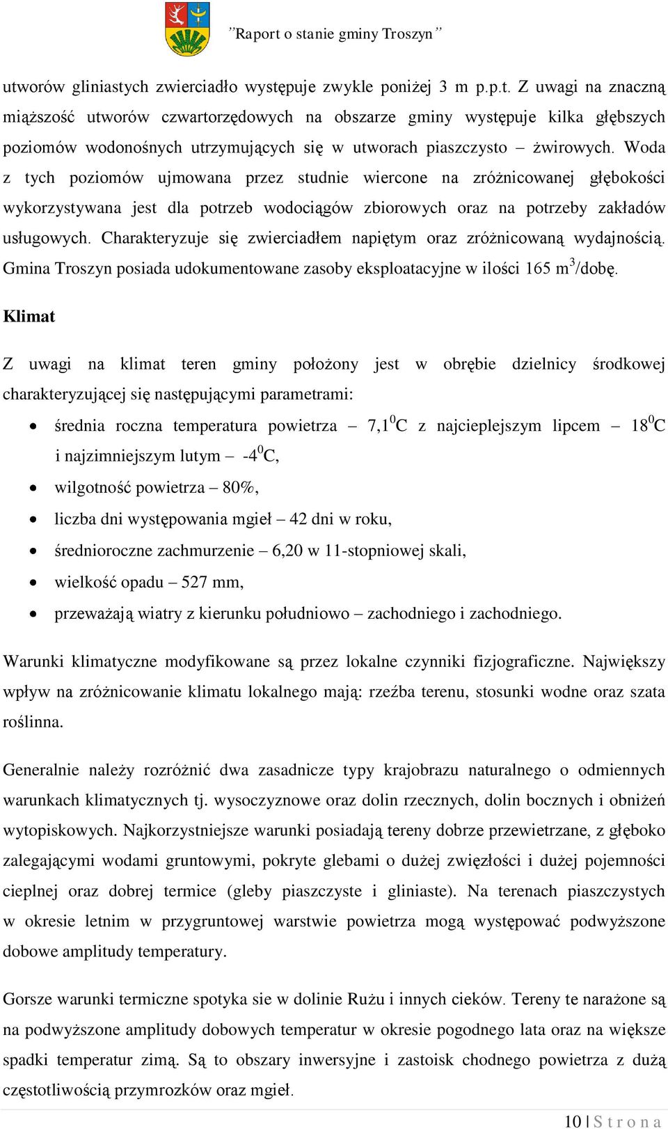 Charakteryzuje się zwierciadłem napiętym oraz zróżnicowaną wydajnością. Gmina Troszyn posiada udokumentowane zasoby eksploatacyjne w ilości 165 m 3 /dobę.