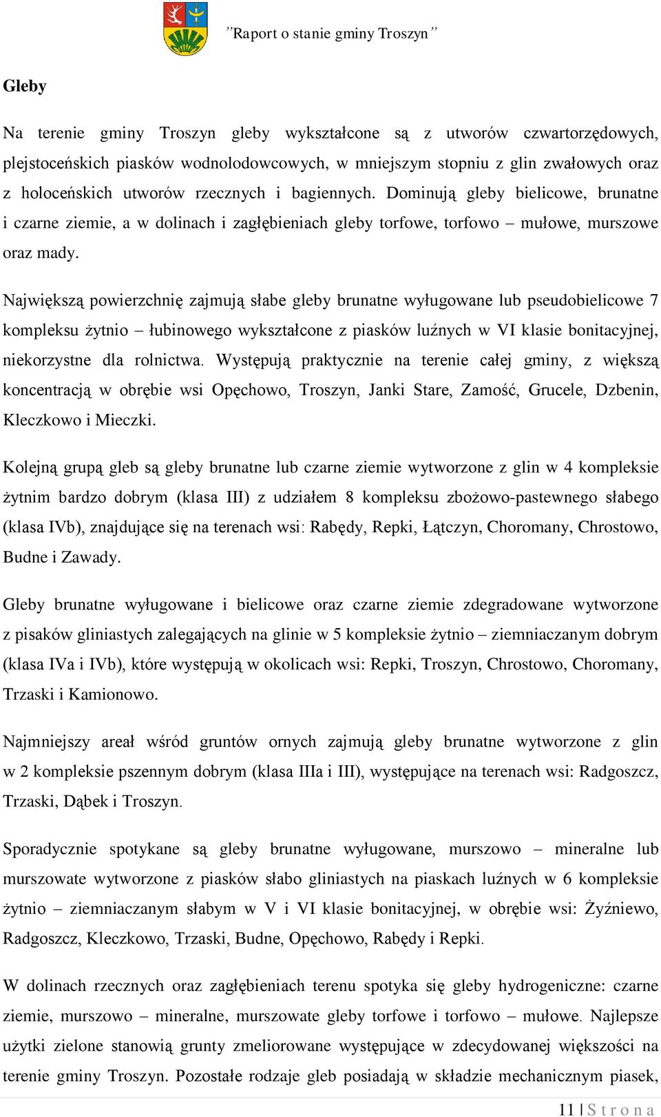 Największą powierzchnię zajmują słabe gleby brunatne wyługowane lub pseudobielicowe 7 kompleksu żytnio łubinowego wykształcone z piasków luźnych w VI klasie bonitacyjnej, niekorzystne dla rolnictwa.