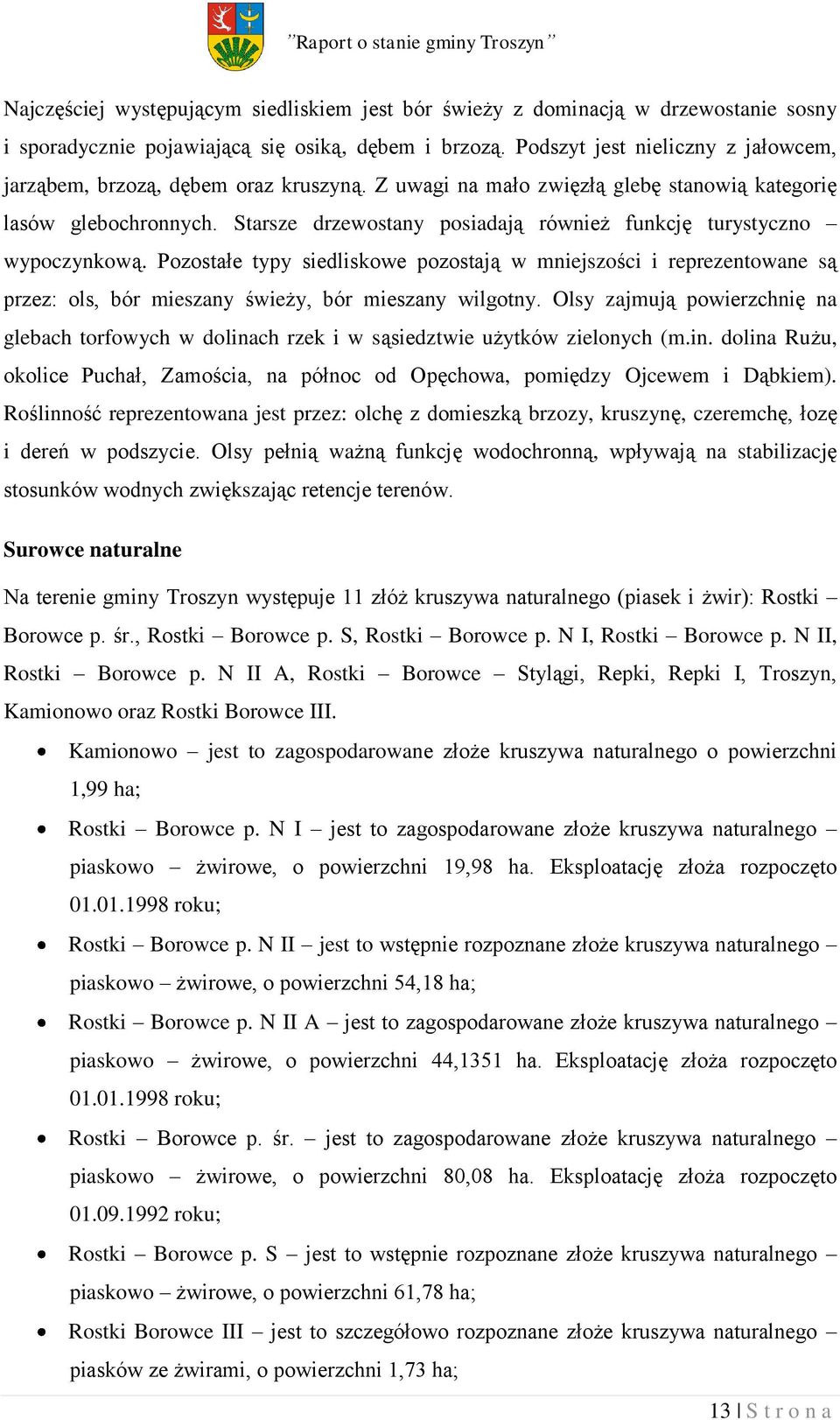 Starsze drzewostany posiadają również funkcję turystyczno wypoczynkową. Pozostałe typy siedliskowe pozostają w mniejszości i reprezentowane są przez: ols, bór mieszany świeży, bór mieszany wilgotny.