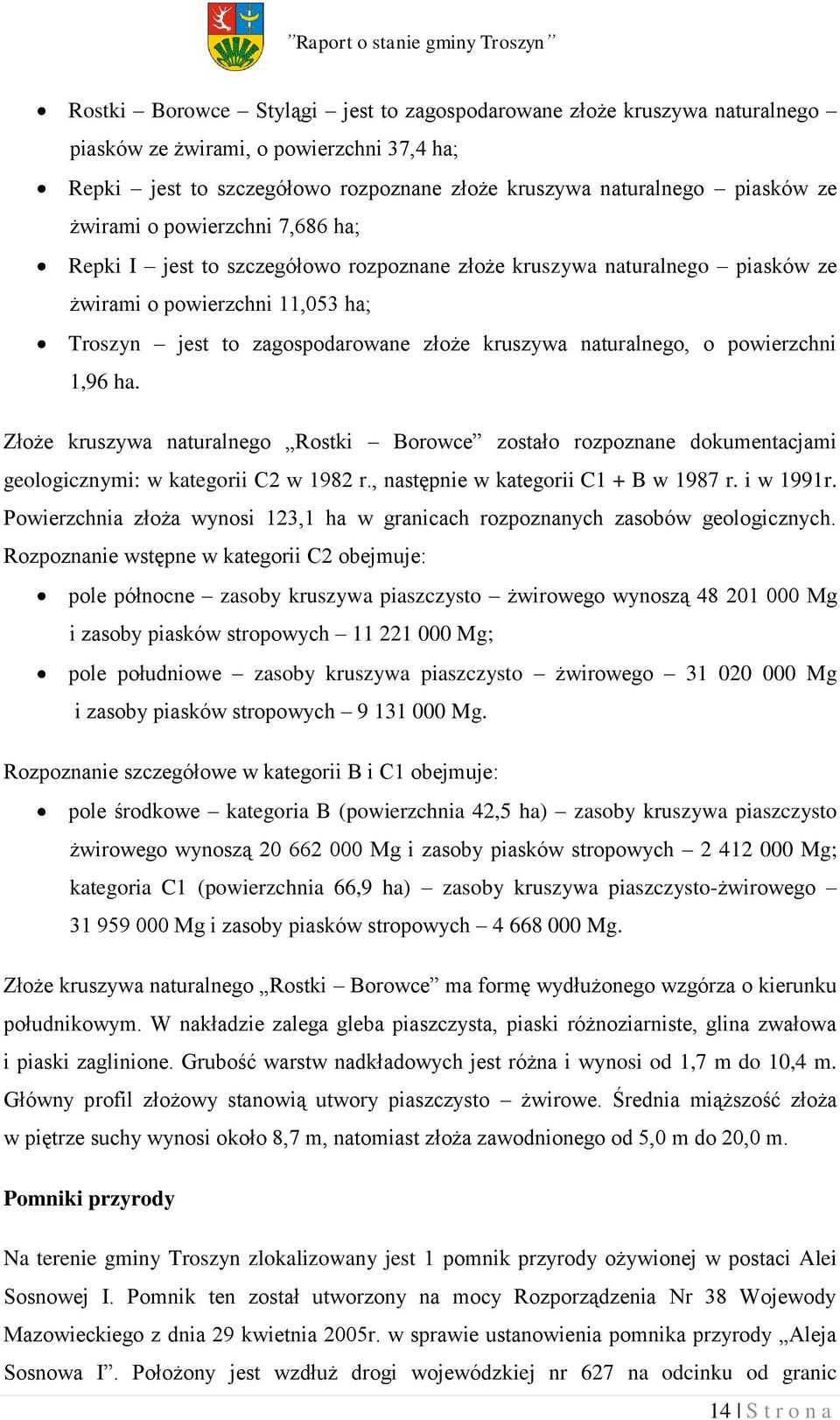 powierzchni 1,96 ha. Złoże kruszywa naturalnego Rostki Borowce zostało rozpoznane dokumentacjami geologicznymi: w kategorii C2 w 1982 r., następnie w kategorii C1 + B w 1987 r. i w 1991r.