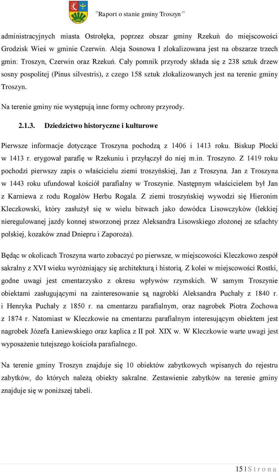 Cały pomnik przyrody składa się z 238 sztuk drzew sosny pospolitej (Pinus silvestris), z czego 158 sztuk zlokalizowanych jest na terenie gminy Troszyn.