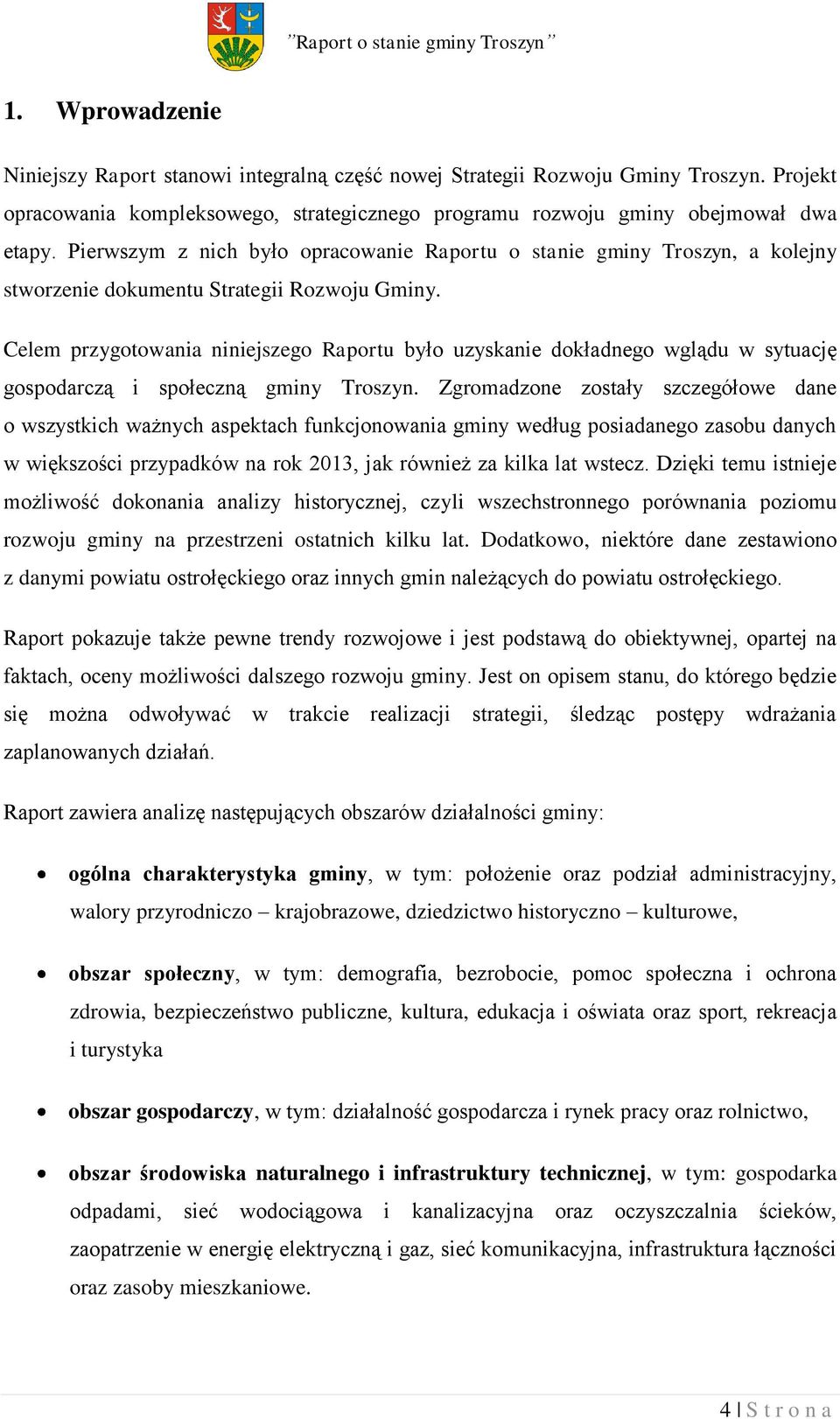 Celem przygotowania niniejszego Raportu było uzyskanie dokładnego wglądu w sytuację gospodarczą i społeczną gminy Troszyn.