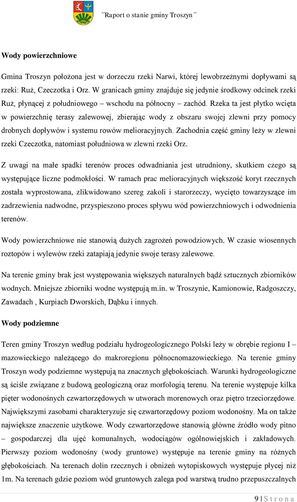 Rzeka ta jest płytko wcięta w powierzchnię terasy zalewowej, zbierając wody z obszaru swojej zlewni przy pomocy drobnych dopływów i systemu rowów melioracyjnych.