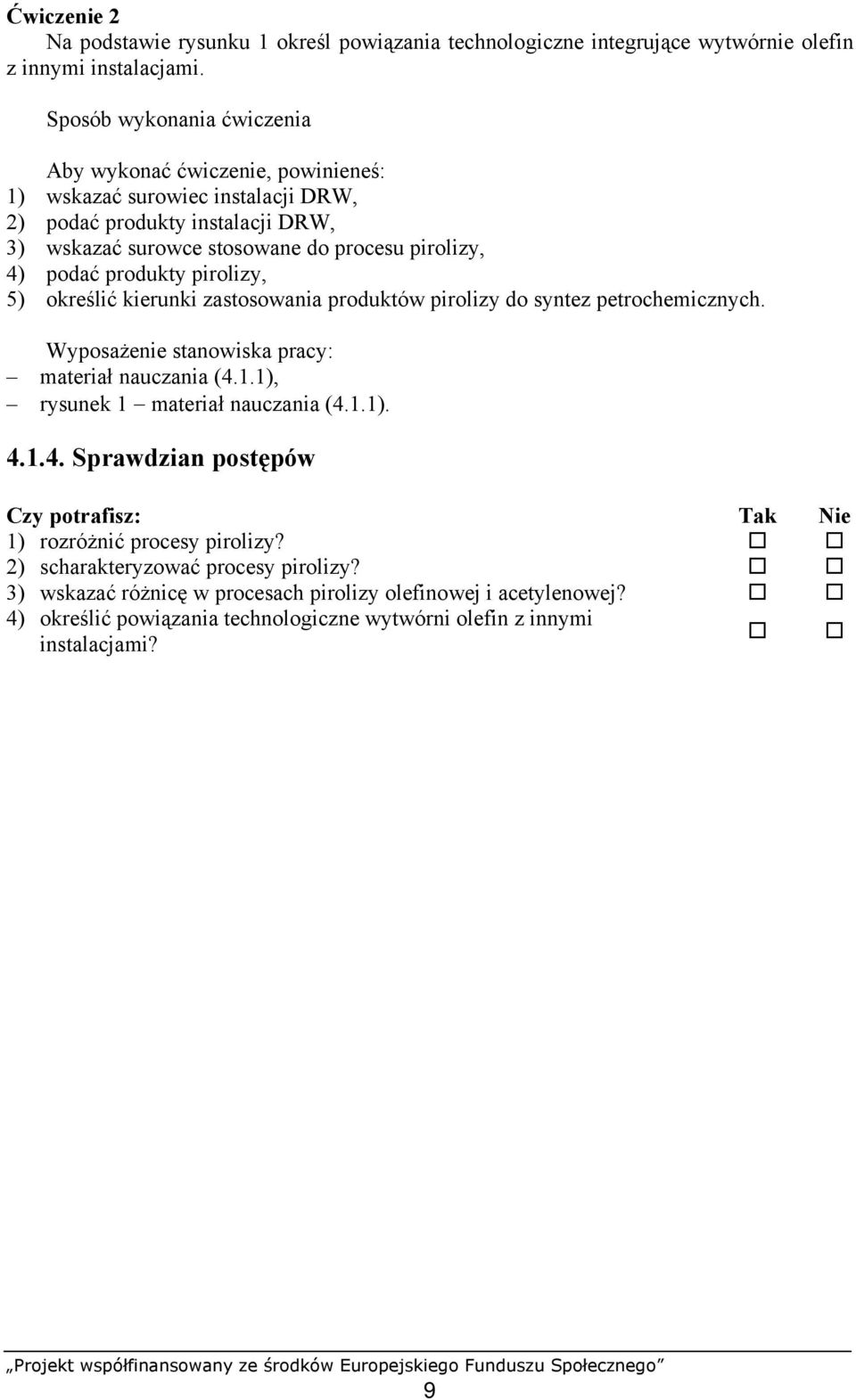 produkty pirolizy, 5) określić kierunki zastosowania produktów pirolizy do syntez petrochemicznych. Wyposażenie stanowiska pracy: materiał nauczania (4.1.1), rysunek 1 materiał nauczania (4.1.1). 4.