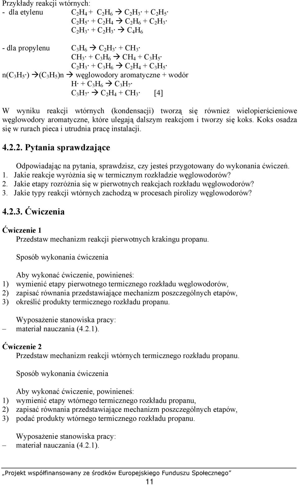 również wielopierścieniowe węglowodory aromatyczne, które ulegają dalszym reakcjom i tworzy się koks. Koks osadza się w rurach pieca i utrudnia pracę instalacji. 4.2.