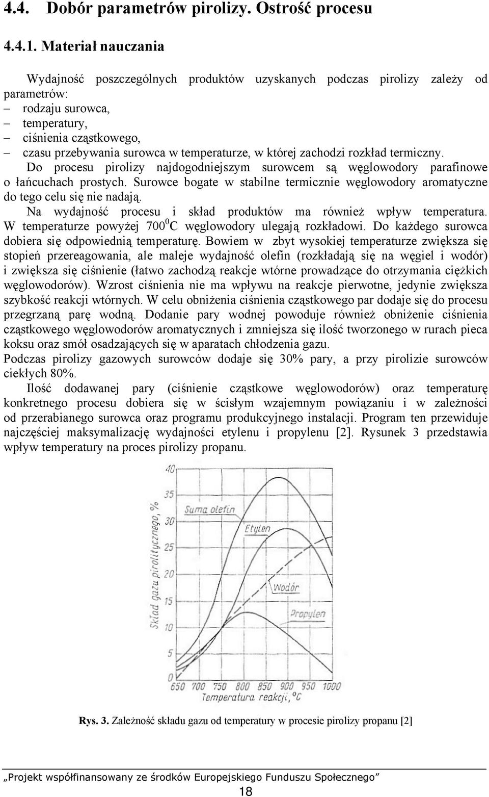 w której zachodzi rozkład termiczny. Do procesu pirolizy najdogodniejszym surowcem są węglowodory parafinowe o łańcuchach prostych.