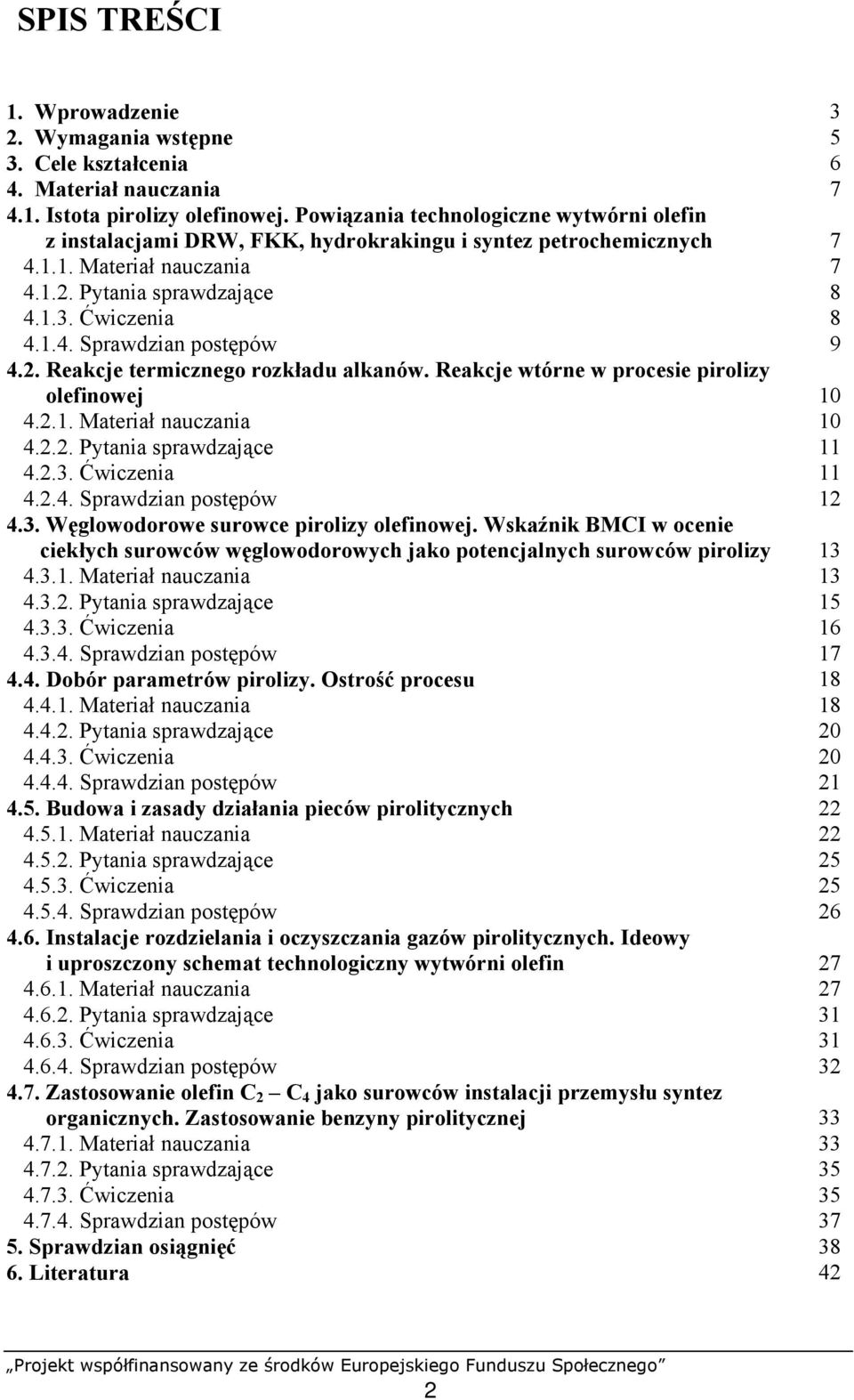 2. Reakcje termicznego rozkładu alkanów. Reakcje wtórne w procesie pirolizy olefinowej 10 4.2.1. Materiał nauczania 10 4.2.2. Pytania sprawdzające 4.2.3. Ćwiczenia 4.2.4. Sprawdzian postępów 4.3. Węglowodorowe surowce pirolizy olefinowej.