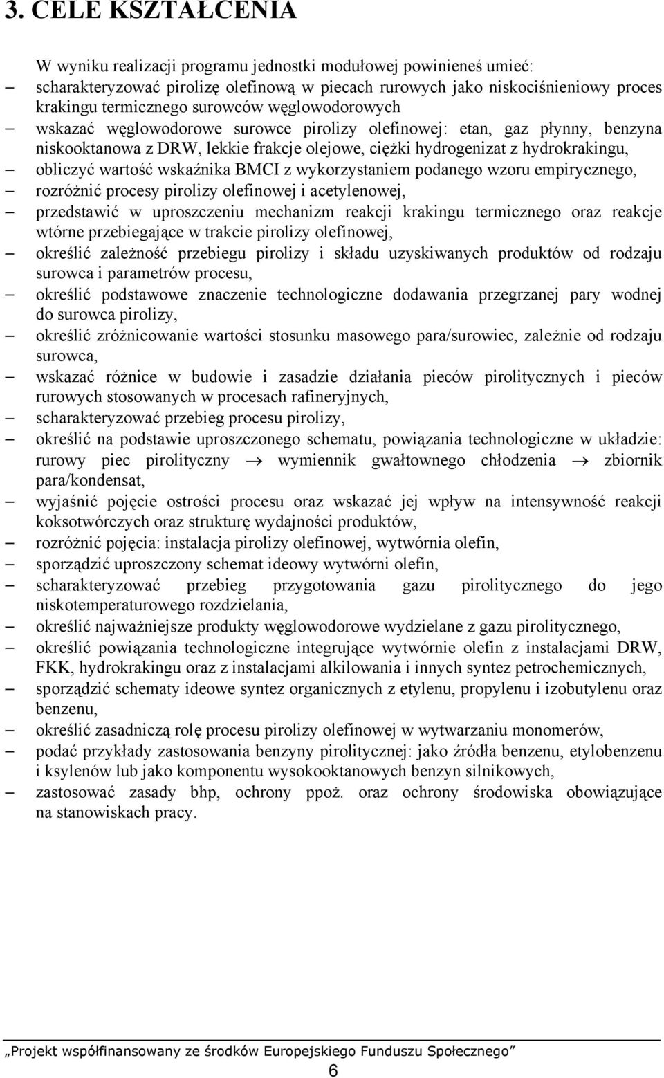 wartość wskaźnika BMCI z wykorzystaniem podanego wzoru empirycznego, rozróżnić procesy pirolizy olefinowej i acetylenowej, przedstawić w uproszczeniu mechanizm reakcji krakingu termicznego oraz