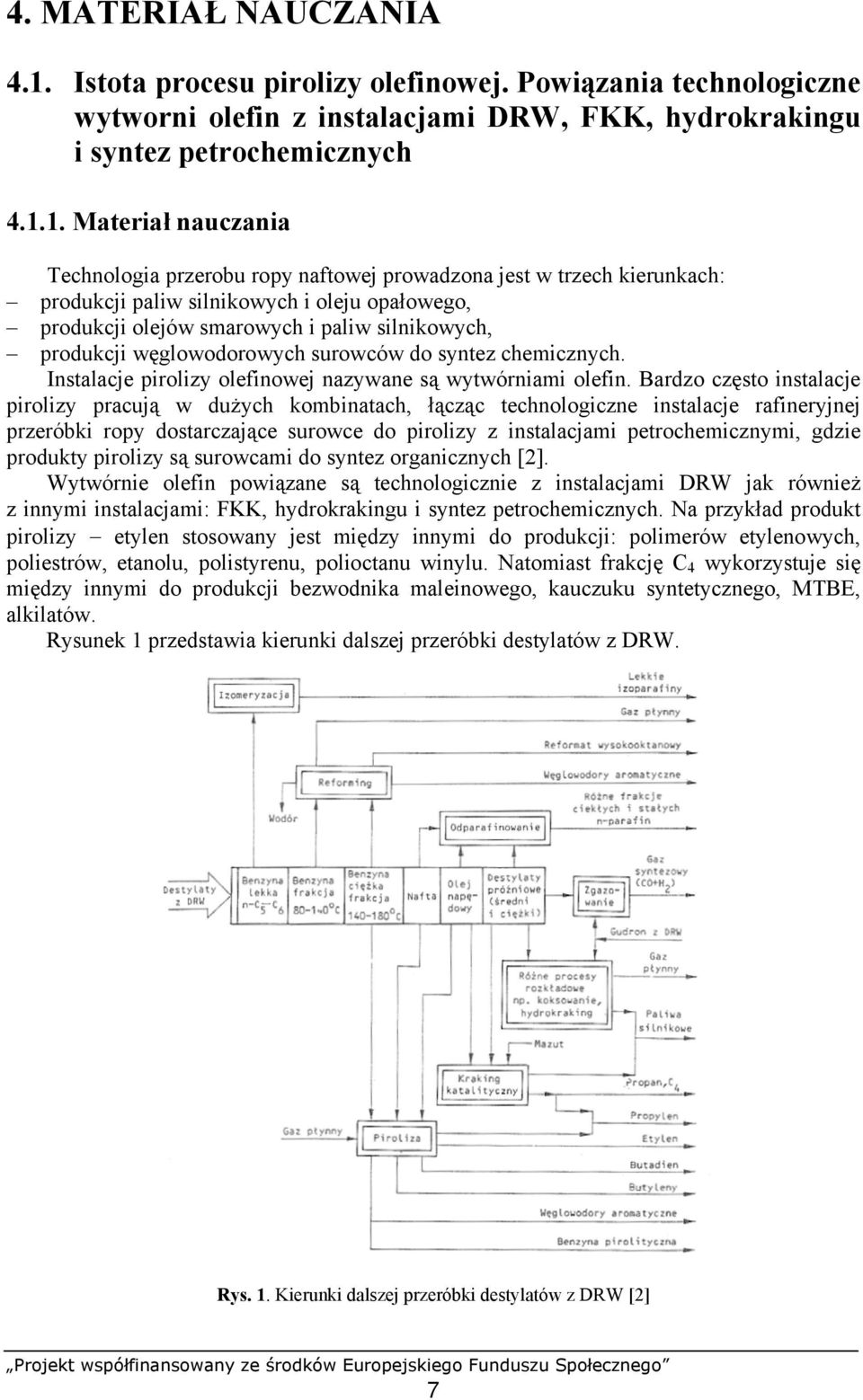 1. Materiał nauczania Technologia przerobu ropy naftowej prowadzona jest w trzech kierunkach: produkcji paliw silnikowych i oleju opałowego, produkcji olejów smarowych i paliw silnikowych, produkcji