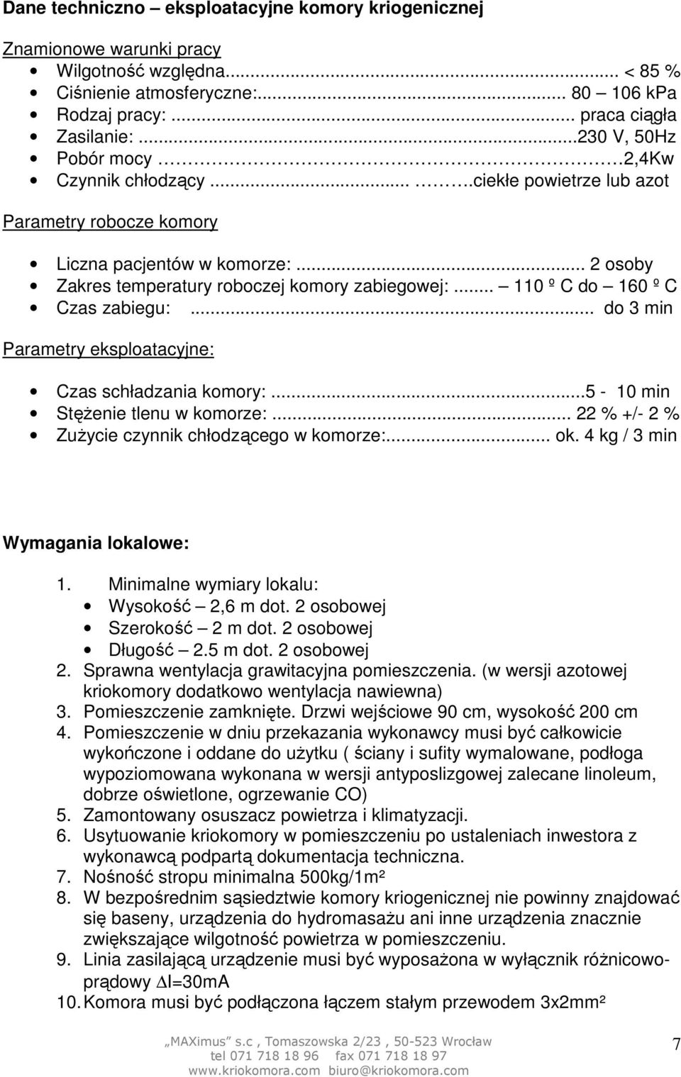 .. 110 º C do 160 º C Czas zabiegu:... do 3 min Parametry eksploatacyjne: Czas schładzania komory:...5-10 min Stężenie tlenu w komorze:... 22 % +/- 2 % Zużycie czynnik chłodzącego w komorze:... ok.