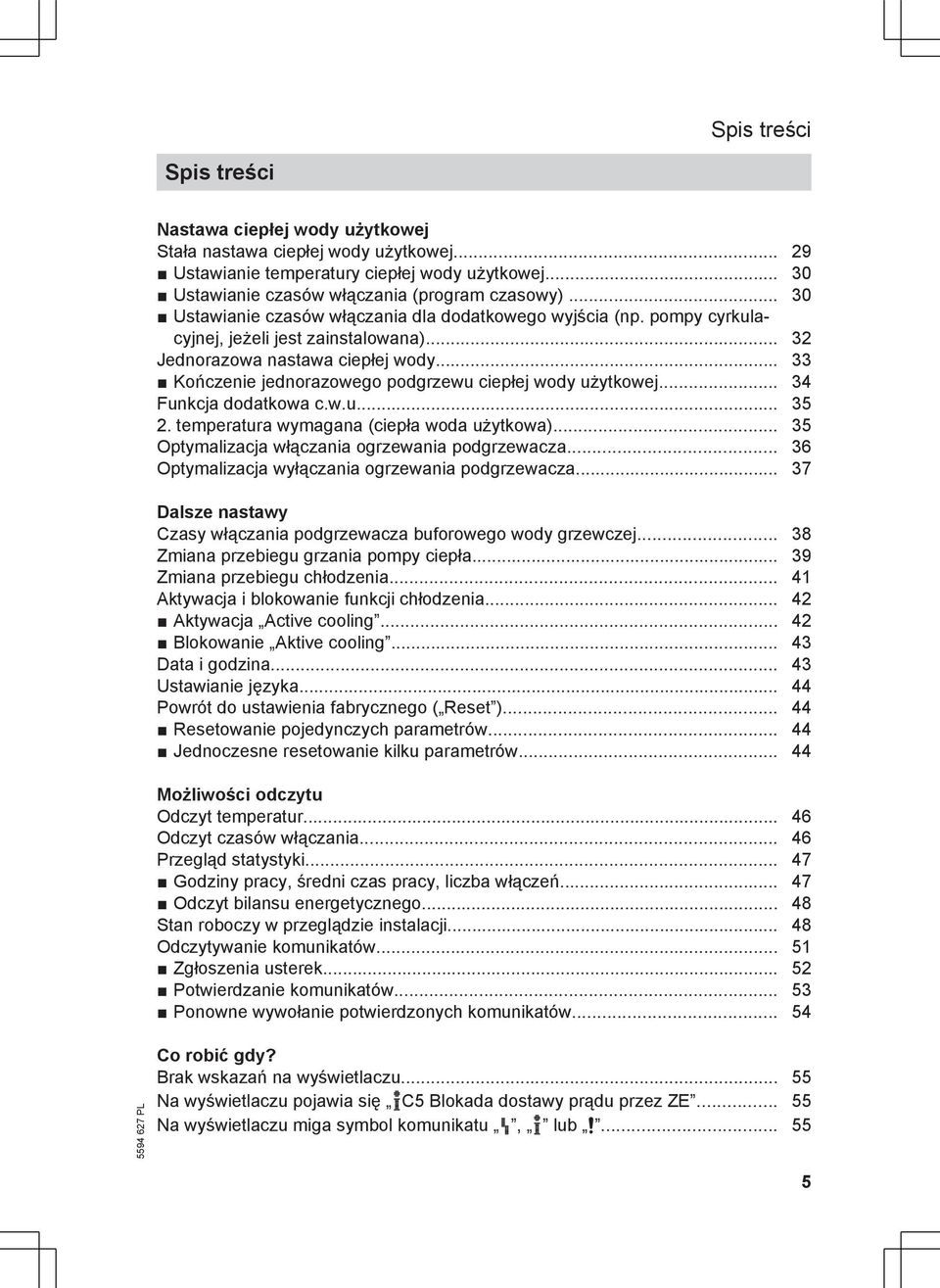 .. Kończenie jednorazowego podgrzewu ciepłej wody użytkowej... 4 Funkcja dodatkowa c.w.u... 5 2. temperatura wymagana (ciepła woda użytkowa)... 5 Optymalizacja włączania ogrzewania podgrzewacza.