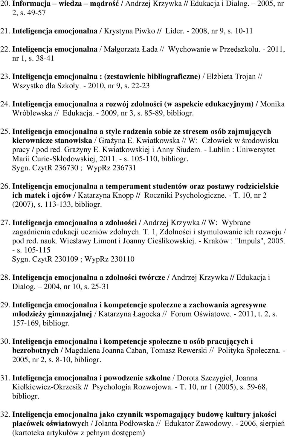 - 2010, nr 9, s. 22-23 24. Inteligencja emocjonalna a rozwój zdolności (w aspekcie edukacyjnym) / Monika Wróblewska // Edukacja. - 2009, nr 3, s. 85-89, bibliogr. 25.