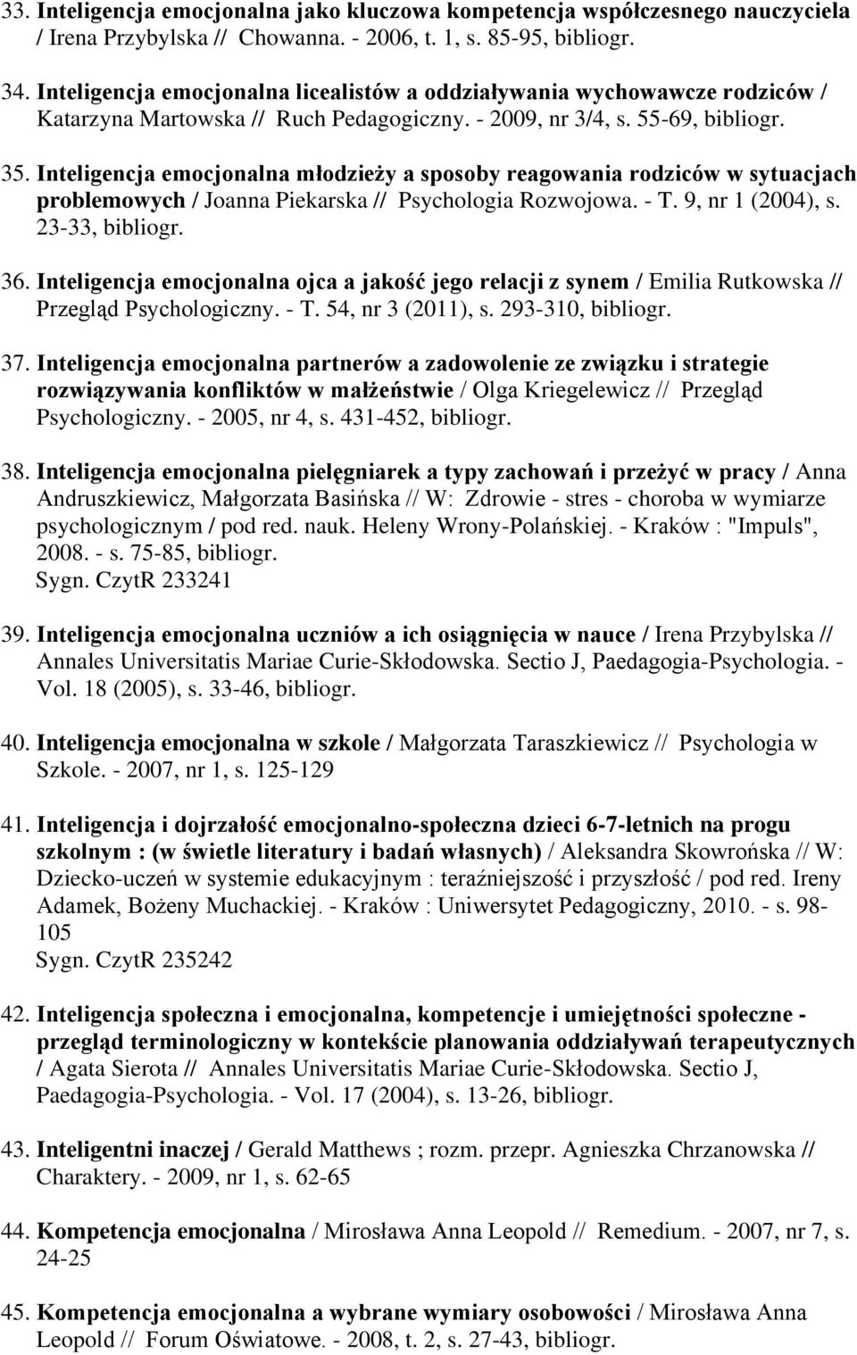 Inteligencja emocjonalna młodzieży a sposoby reagowania rodziców w sytuacjach problemowych / Joanna Piekarska // Psychologia Rozwojowa. - T. 9, nr 1 (2004), s. 23-33, bibliogr. 36.