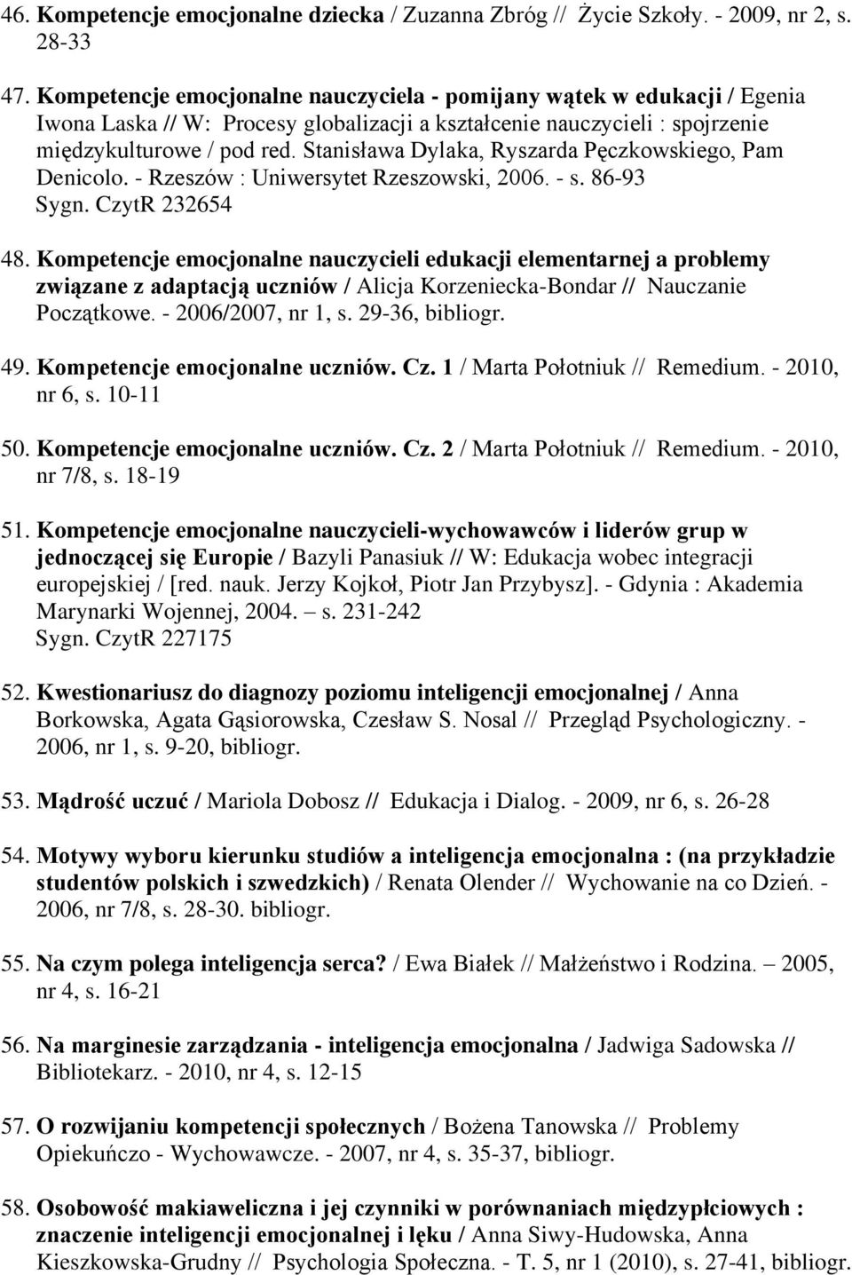 Stanisława Dylaka, Ryszarda Pęczkowskiego, Pam Denicolo. - Rzeszów : Uniwersytet Rzeszowski, 2006. - s. 86-93 Sygn. CzytR 232654 48.