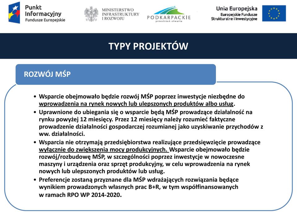 Przez 12 miesięcy należy rozumieć faktyczne prowadzenie działalności gospodarczej rozumianej jako uzyskiwanie przychodów z ww. działalności. Wsparcia nie otrzymają przedsiębiorstwa realizujące przedsięwzięcie prowadzące wyłącznie do zwiększenia mocy produkcyjnych.