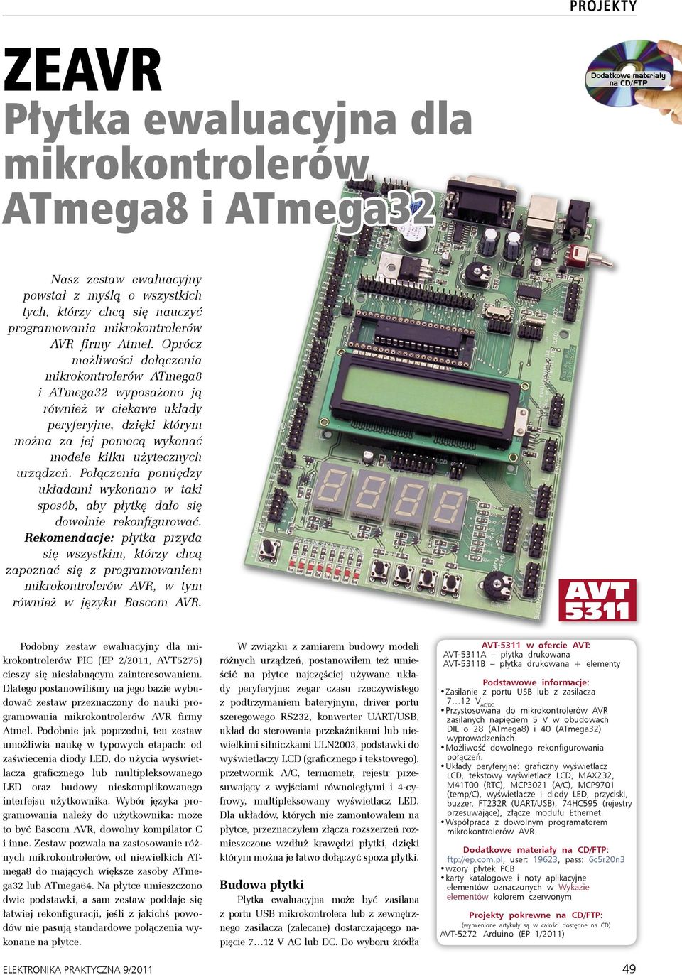 Oprócz możliwości dołączenia mikrokontrolerów ATmega8 i ATmega32 wyposażono ją również w ciekawe układy peryferyjne, dzięki którym można za jej pomocą wykonać modele kilku użytecznych urządzeń.