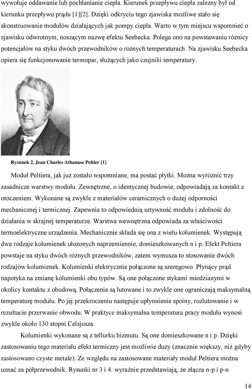 Polega ono na powstawaniu różnicy potencjałów na styku dwóch przewodników o różnych temperaturach. Na zjawisku Seebecka opiera się funkcjonowanie termopar, służących jako czujniki temperatury.