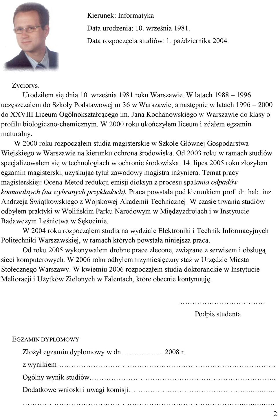Jana Kochanowskiego w Warszawie do klasy o profilu biologiczno-chemicznym. W 2000 roku ukończyłem liceum i zdałem egzamin maturalny.