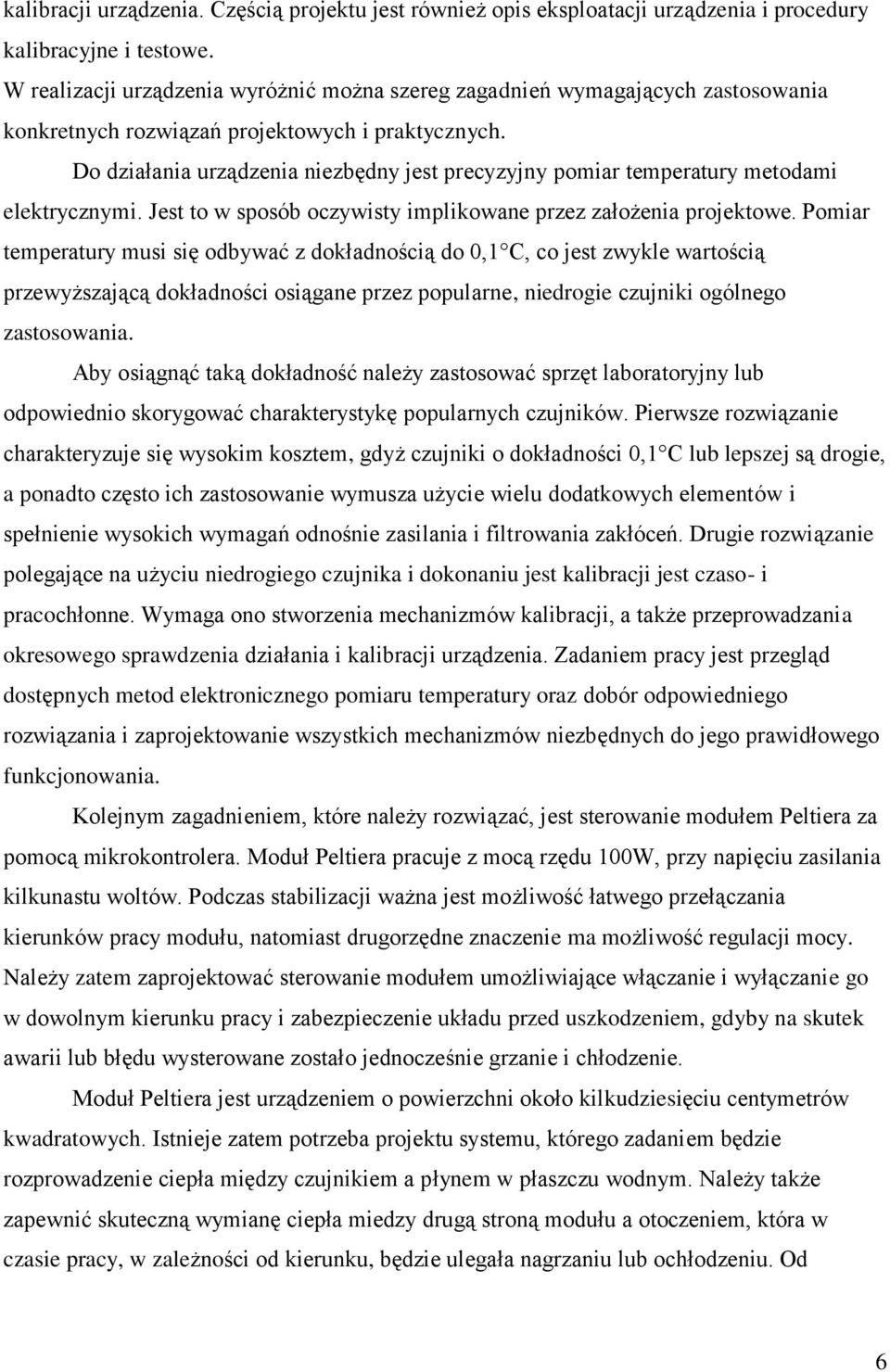 Do działania urządzenia niezbędny jest precyzyjny pomiar temperatury metodami elektrycznymi. Jest to w sposób oczywisty implikowane przez założenia projektowe.