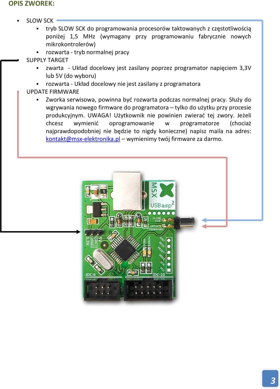 Zworka serwisowa, powinna być rozwarta podczas normalnej pracy. Służy do wgrywania nowego firmware do programatora tylko do użytku przy procesie produkcyjnym. UWAGA!