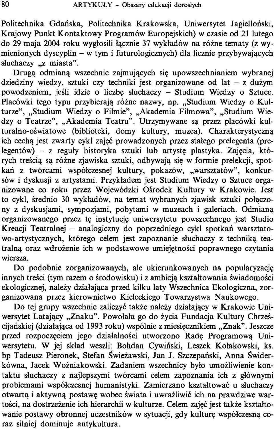 Drugą odmianą wszechnic zajmujących się upowszechnianiem wybranej dziedziny wiedzy, sztuki czy techniki jest organizowane od lat - z dużym powodzeniem, jeśli idzie o liczbę słuchaczy - Studium Wiedzy