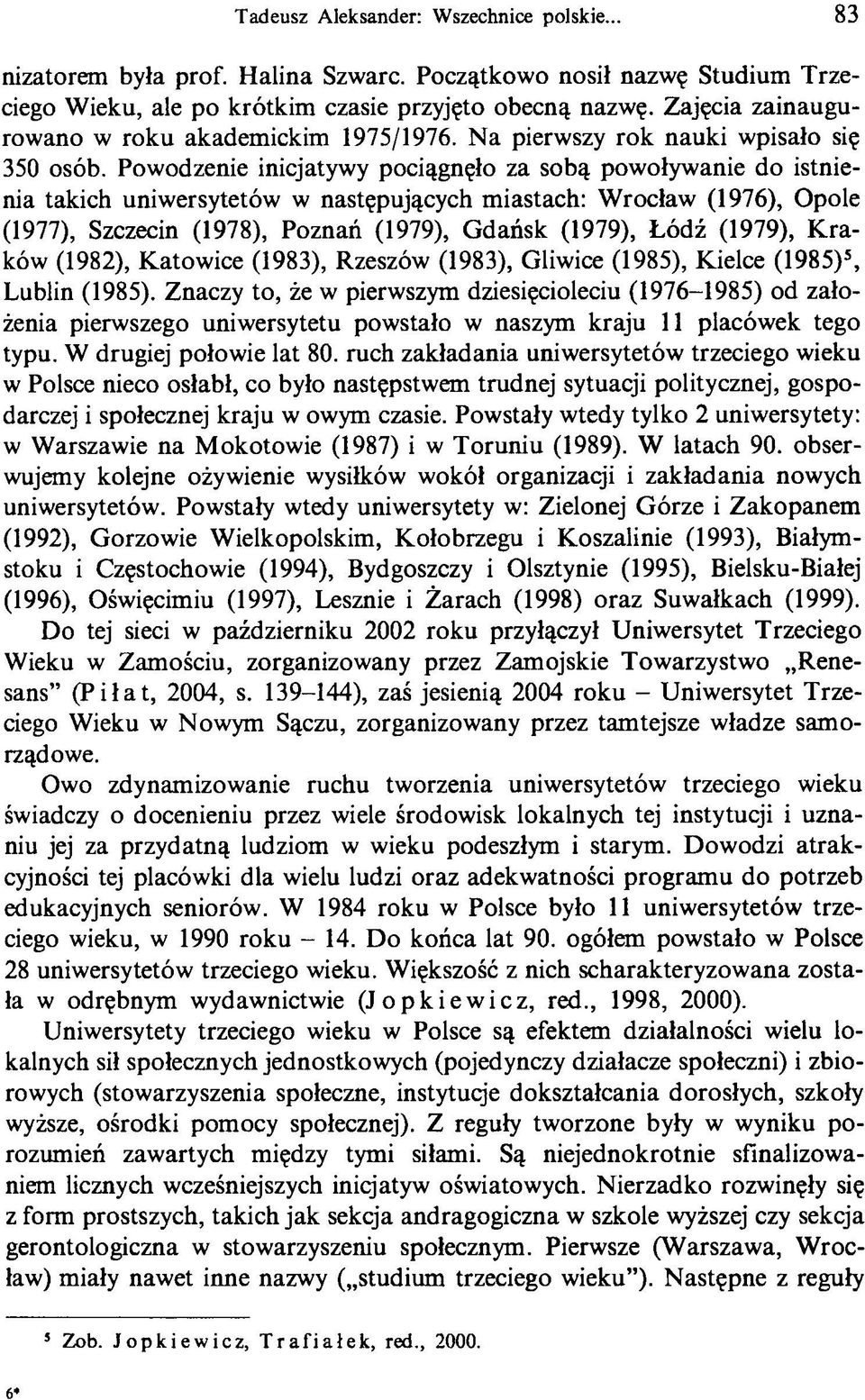Powodzenie inicjatywy pociągnęło za sobą powoływanie do istnienia takich uniwersytetów w następujących miastach: Wrocław (1976), Opole (1977), Szczecin (1978), Poznań (1979), Gdańsk (1979), Łódź
