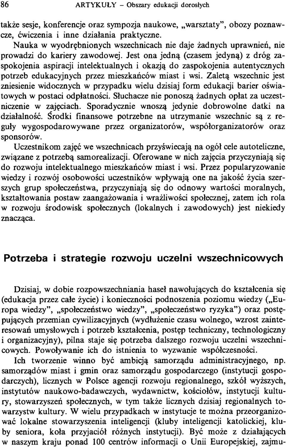 Jest ona jedną (czasem jedyną) z dróg zaspokojenia aspiracji intelektualnych i okazją do zaspokojenia autentycznych potrzeb edukacyjnych przez mieszkańców miast i wsi.