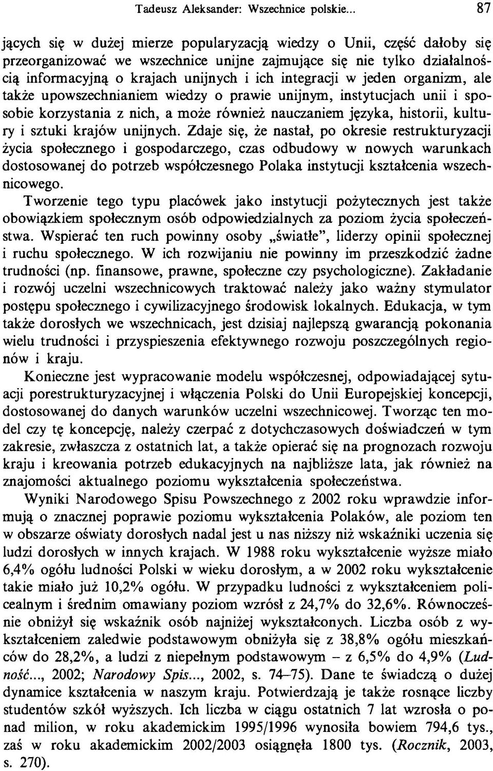 integracji w jeden organizm, ale także upowszechnianiem wiedzy o prawie unijnym, instytucjach unii i sposobie korzystania z nich, a może również nauczaniem języka, historii, kultury i sztuki krajów