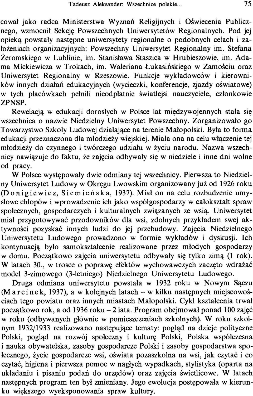 Stanisława Staszica w Hrubieszowie, im. Adama Mickiewicza w Trokach, im. Waleriana Łukasińskiego w Zamościu oraz Uniwersytet Regionalny w Rzeszowie.