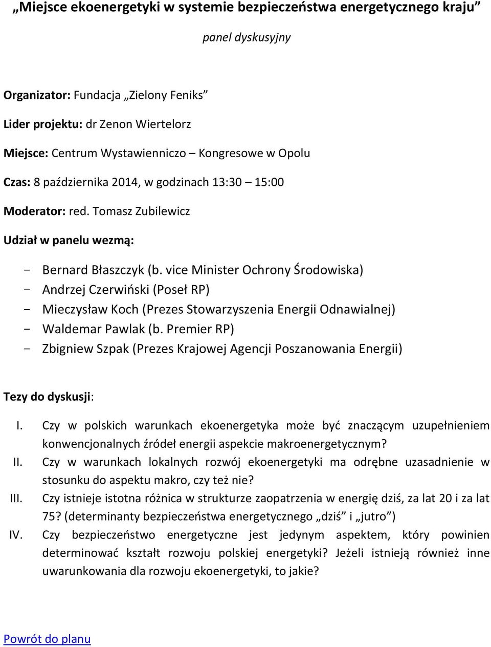 vice Minister Ochrony Środowiska) - Andrzej Czerwiński (Poseł RP) - Mieczysław Koch (Prezes Stowarzyszenia Energii Odnawialnej) - Waldemar Pawlak (b.