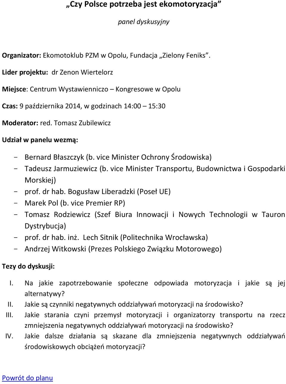 vice Minister Ochrony Środowiska) - Tadeusz Jarmuziewicz (b. vice Minister Transportu, Budownictwa i Gospodarki Morskiej) - prof. dr hab. Bogusław Liberadzki (Poseł UE) - Marek Pol (b.