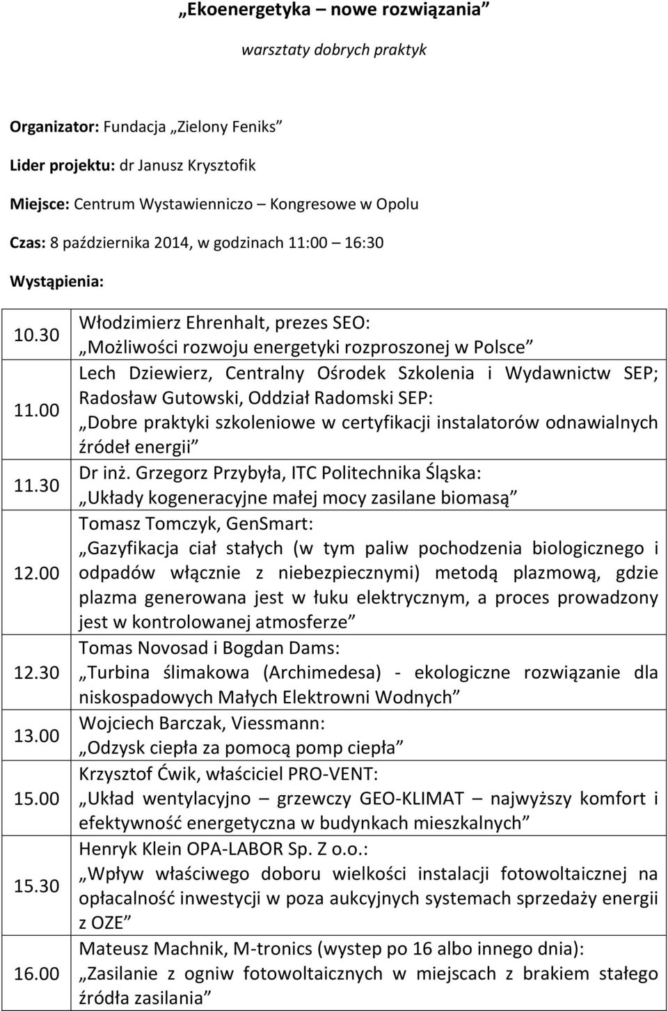 00 Włodzimierz Ehrenhalt, prezes SEO: Możliwości rozwoju energetyki rozproszonej w Polsce Lech Dziewierz, Centralny Ośrodek Szkolenia i Wydawnictw SEP; Radosław Gutowski, Oddział Radomski SEP: Dobre