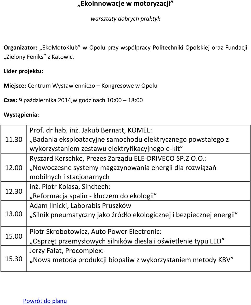 Jakub Bernatt, KOMEL: Badania eksploatacyjne samochodu elektrycznego powstałego z wykorzystaniem zestawu elektryfikacyjnego e-kit Ryszard Kerschke, Prezes Zarządu ELE-DRIVECO SP.Z O.O.: Nowoczesne systemy magazynowania energii dla rozwiązań mobilnych i stacjonarnych inż.