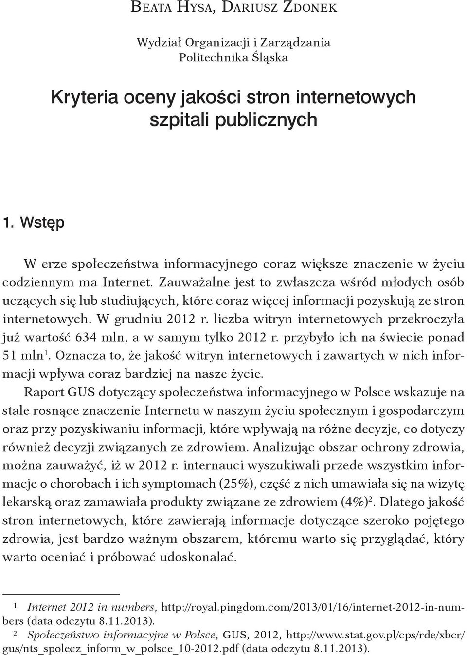 Zauważalne jest to zwłaszcza wśród młodych osób uczących się lub studiujących, które coraz więcej informacji pozyskują ze stron internetowych. W grudniu 2012 r.