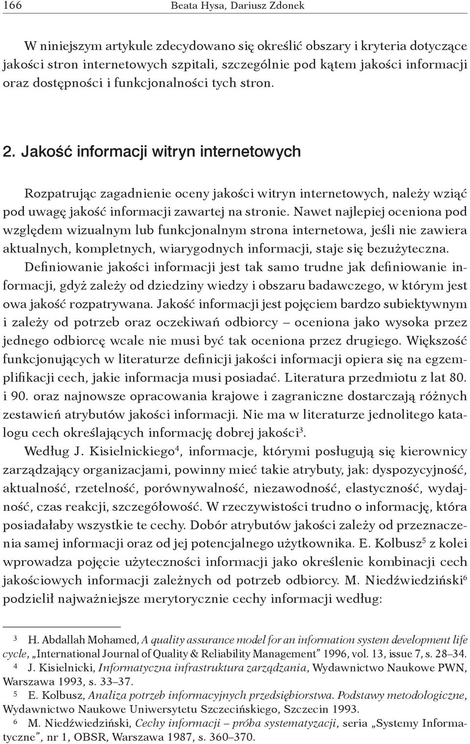 Jakość informacji witryn internetowych Rozpatrując zagadnienie oceny jakości witryn internetowych, należy wziąć pod uwagę jakość informacji zawartej na stronie.