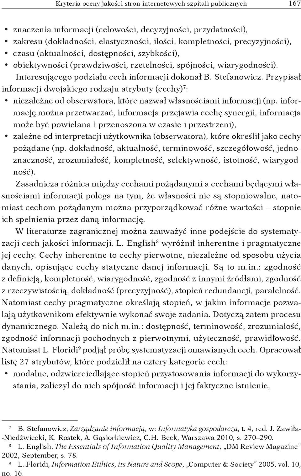 Przypisał informacji dwojakiego rodzaju atrybuty (cechy) 7 : niezależne od obserwatora, które nazwał własnościami informacji (np.