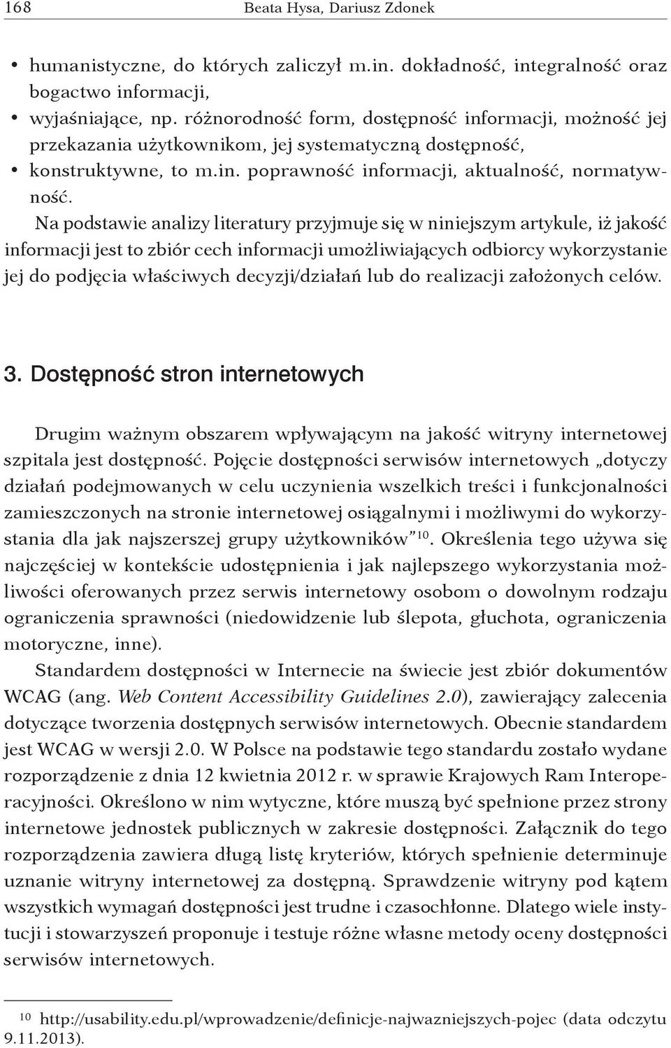 Na podstawie analizy literatury przyjmuje się w niniejszym artykule, iż jakość informacji jest to zbiór cech informacji umożliwiających odbiorcy wykorzystanie jej do podjęcia właściwych