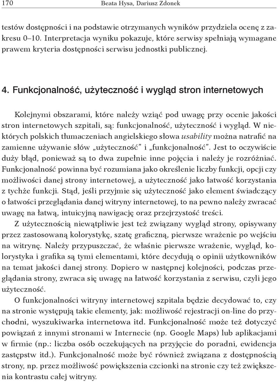 Funkcjonalność, użyteczność i wygląd stron internetowych Kolejnymi obszarami, które należy wziąć pod uwagę przy ocenie jakości stron internetowych szpitali, są: funkcjonalność, użyteczność i wygląd.