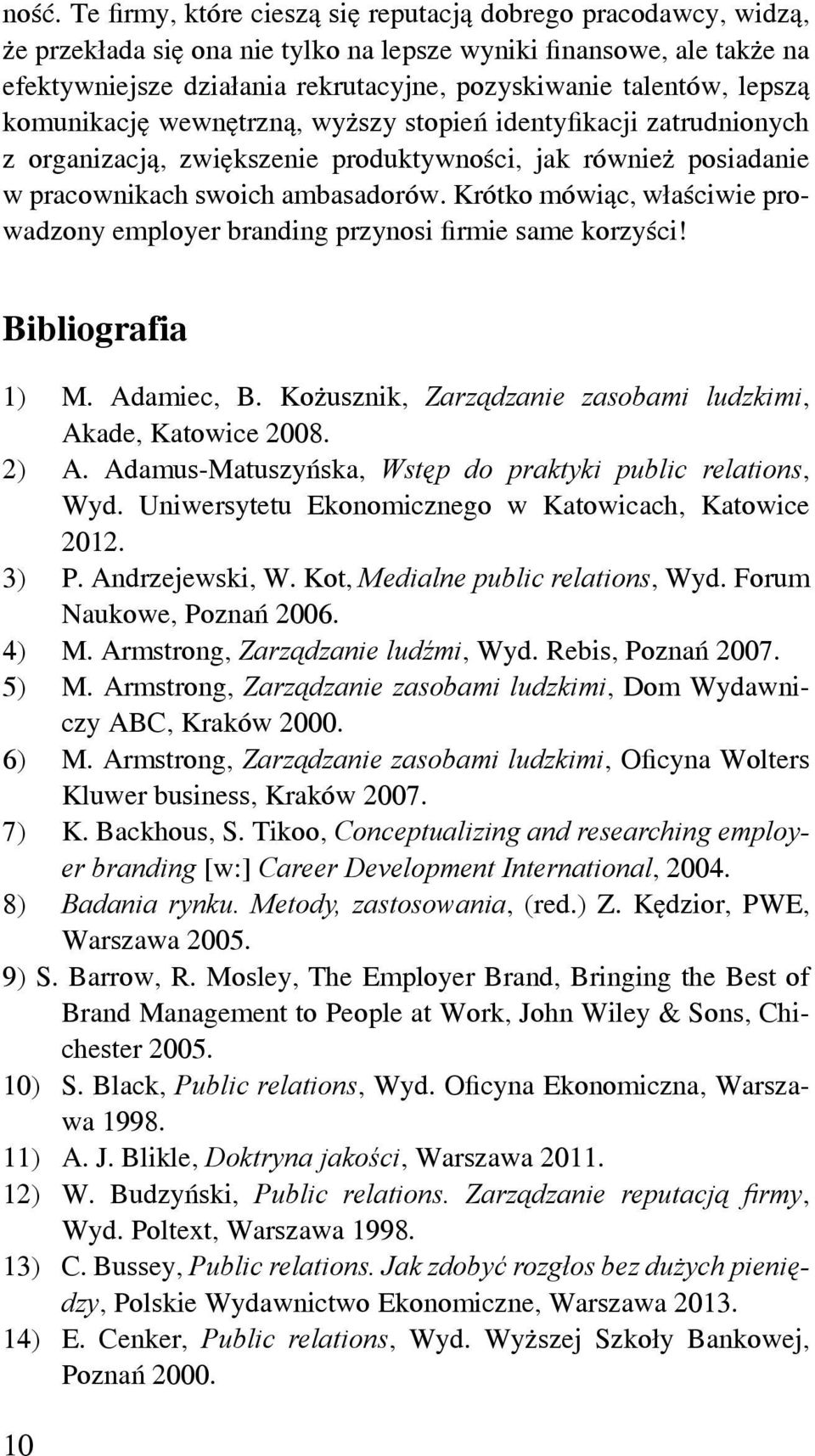 Krótko mówiąc, właściwie prowadzony employer branding przynosi firmie same korzyści! Bibliografia 1) M. Adamiec, B. Kożusznik, Zarządzanie zasobami ludzkimi, Akade, Katowice 2008. 2) A.